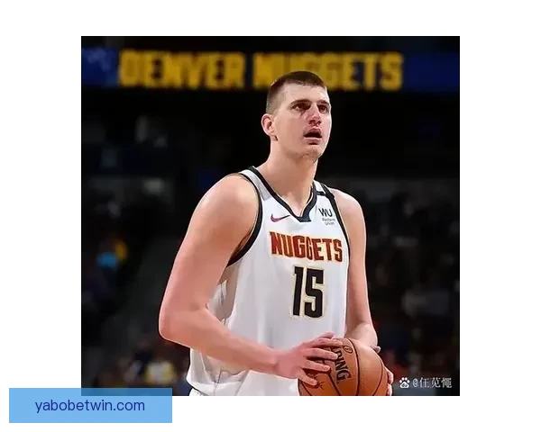 约基奇盛赞穆雷状态火爆愿做绿叶频送助攻助掘金全队稳步进化